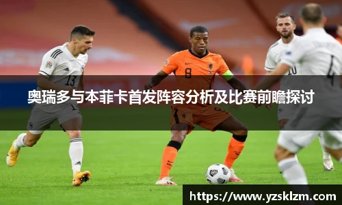 奥瑞多与本菲卡首发阵容分析及比赛前瞻探讨