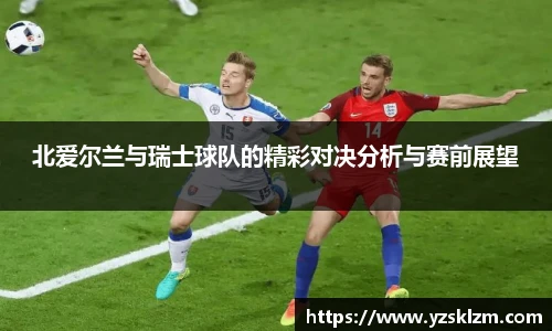 北爱尔兰与瑞士球队的精彩对决分析与赛前展望